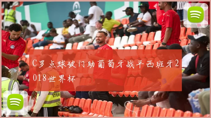 C罗点球破门助葡萄牙战平西班牙2018世界杯