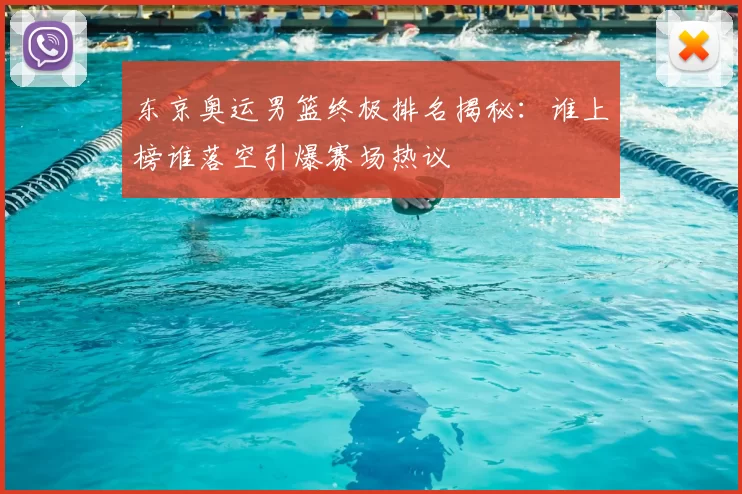 东京奥运男篮终极排名揭秘：谁上榜谁落空引爆赛场热议