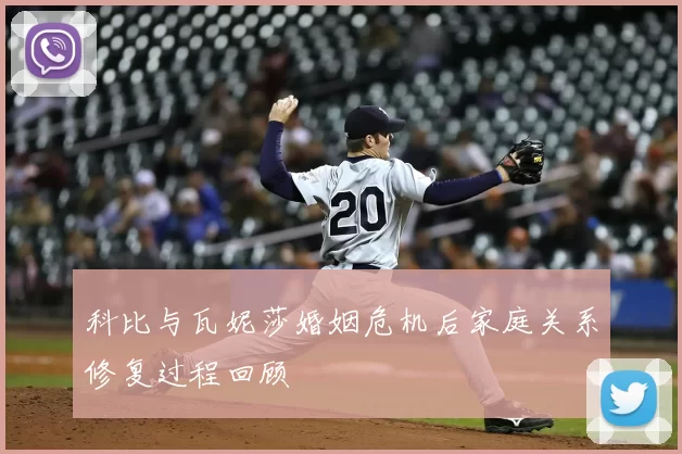 科比与瓦妮莎婚姻危机后家庭关系修复过程回顾