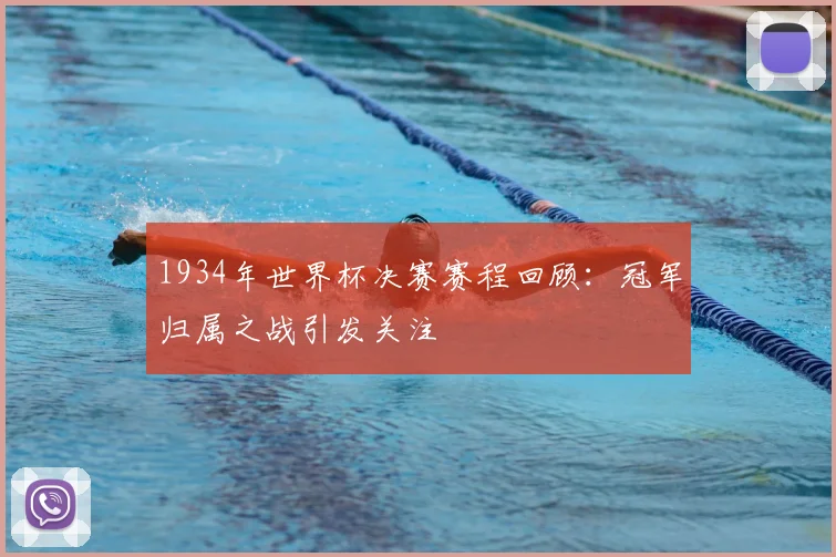 1934年世界杯决赛赛程回顾：冠军归属之战引发关注